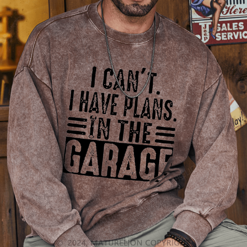 Maturelion Men's Sweatshirt I Can't I Have Plans In The Garage Custom Washed Sweatshirt
