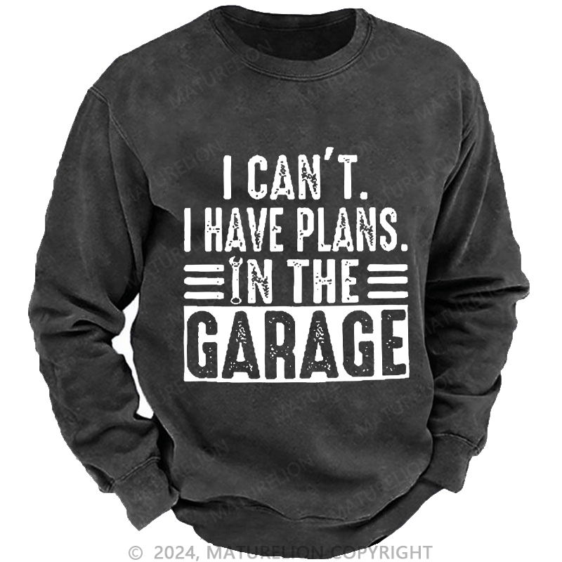 Maturelion Men's Sweatshirt I Can't I Have Plans In The Garage Custom Washed Sweatshirt