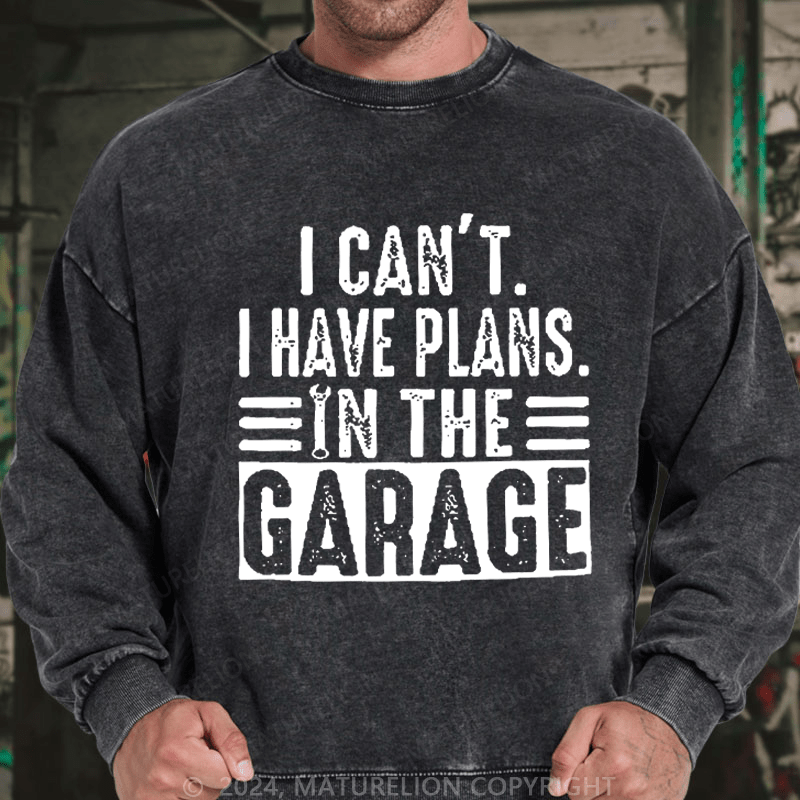 Maturelion Men's Sweatshirt I Can't I Have Plans In The Garage Custom Washed Sweatshirt