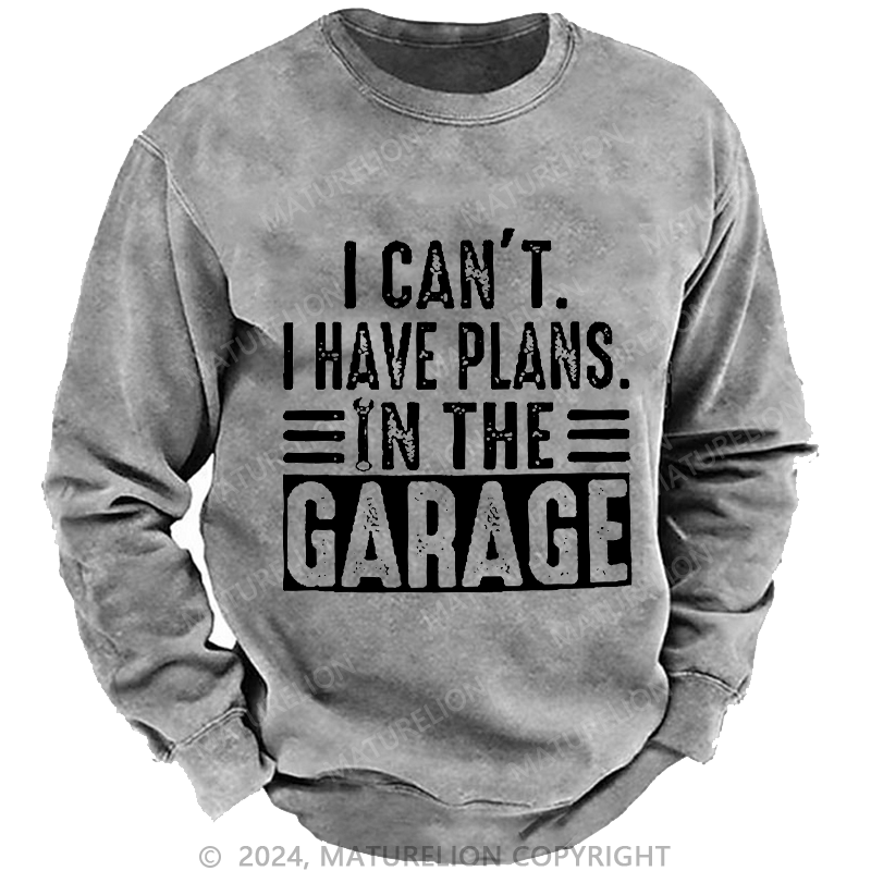 Maturelion Men's Sweatshirt I Can't I Have Plans In The Garage Custom Washed Sweatshirt