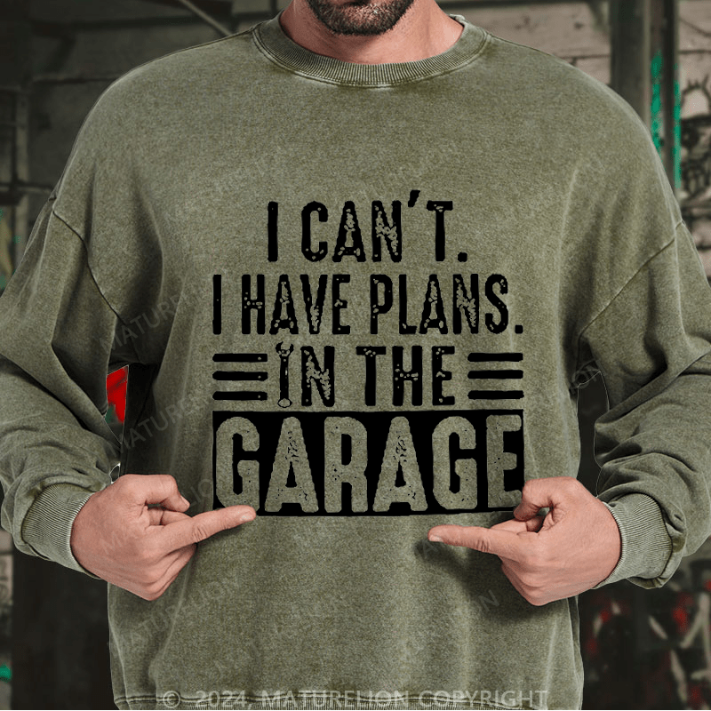 Maturelion Men's Sweatshirt I Can't I Have Plans In The Garage Custom Washed Sweatshirt