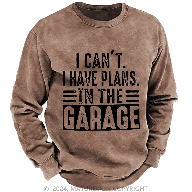 Maturelion Men's Sweatshirt I Can't I Have Plans In The Garage Custom Washed Sweatshirt