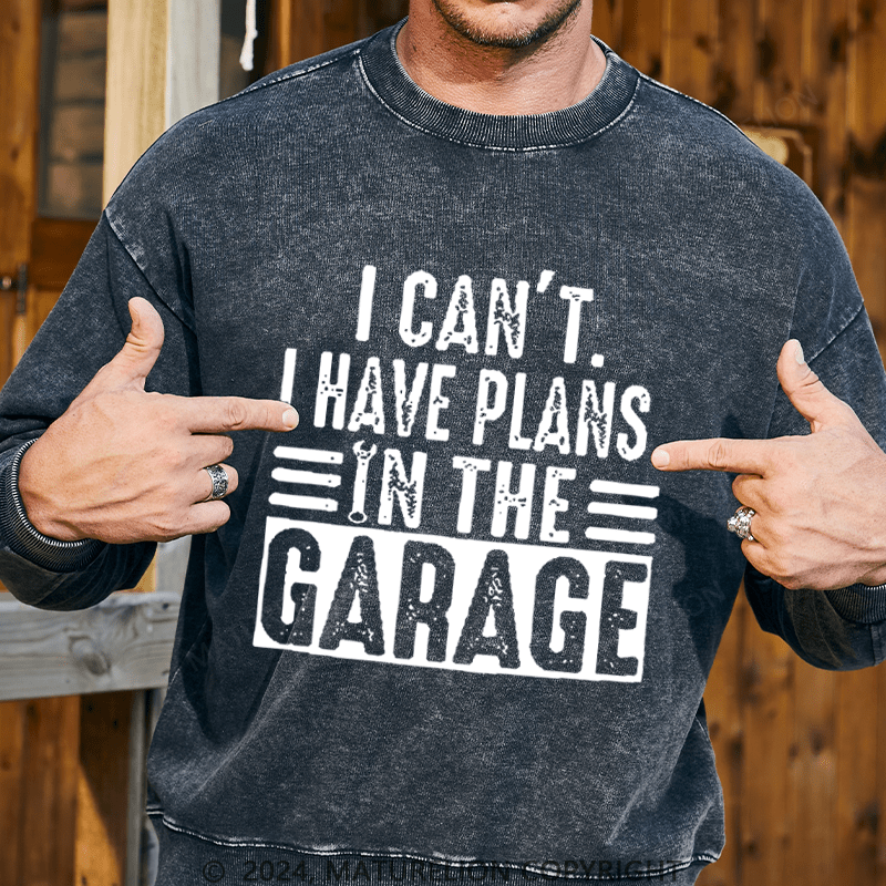Maturelion Men's Sweatshirt I Can't I Have Plans In The Garage Custom Washed Sweatshirt