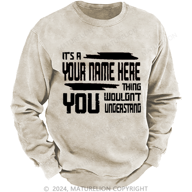 Maturelion Men's Sweatshirt It's A Your Name Thing You Wouldn't Understand Custom Washed Sweatshirt