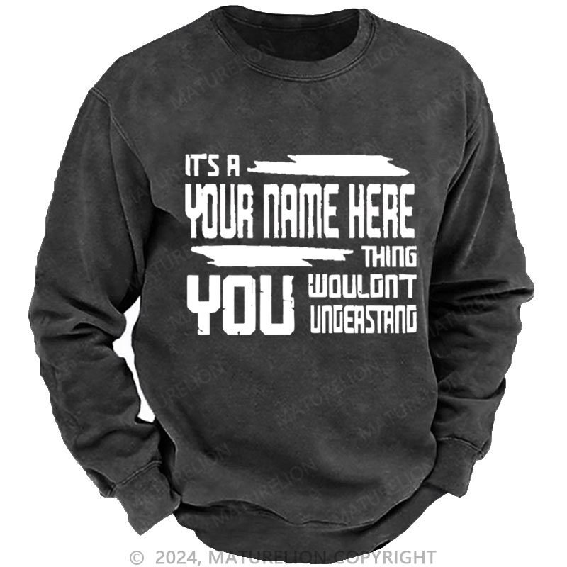 Maturelion Men's Sweatshirt It's A Your Name Thing You Wouldn't Understand Custom Washed Sweatshirt