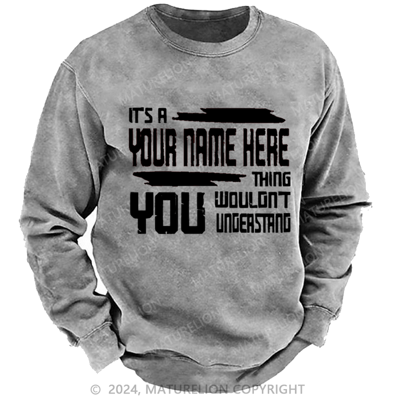 Maturelion Men's Sweatshirt It's A Your Name Thing You Wouldn't Understand Custom Washed Sweatshirt