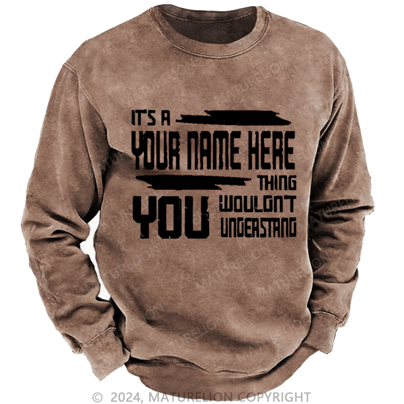 Maturelion Men's Sweatshirt It's A Your Name Thing You Wouldn't Understand Custom Washed Sweatshirt