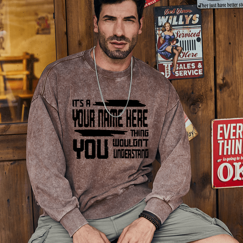 Maturelion Men's Sweatshirt It's A Your Name Thing You Wouldn't Understand Custom Washed Sweatshirt