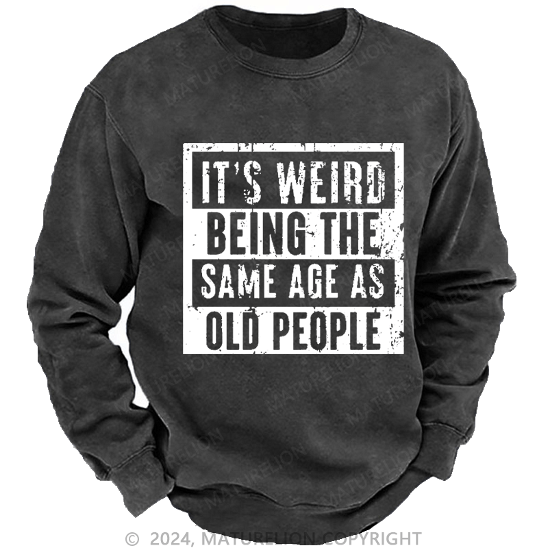 Maturelion Men's Sweatshirt It's Weird Being The Same Age As Old People Custom Washed Sweatshirt