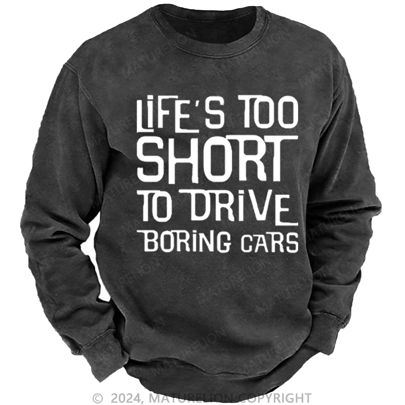 Maturelion Men's Sweatshirt Life's Too Short To Drive Boring Cars Funny Gift Custom Washed Sweatshirt