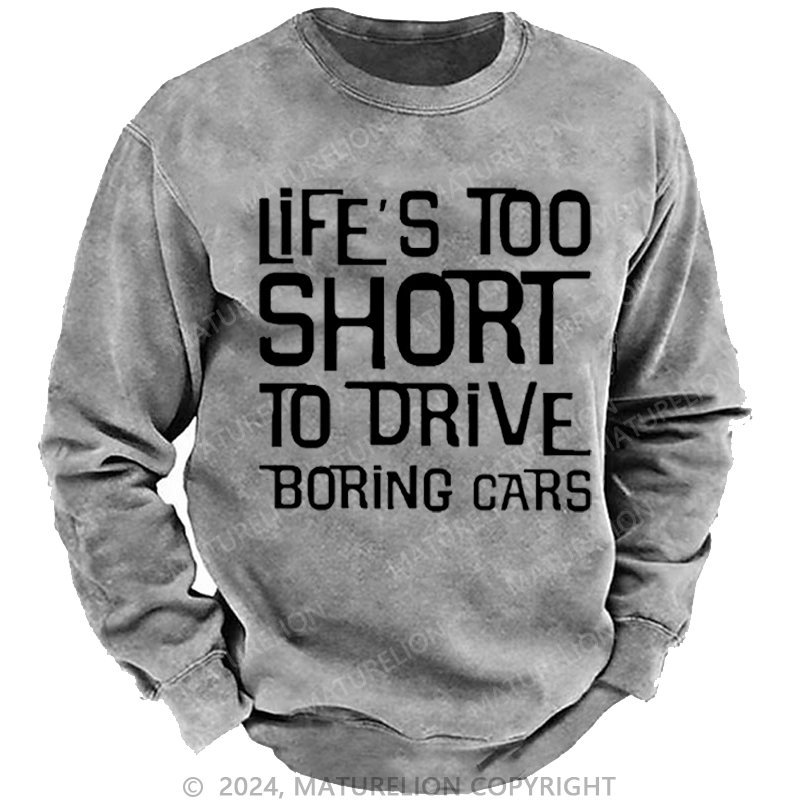 Maturelion Men's Sweatshirt Life's Too Short To Drive Boring Cars Funny Gift Custom Washed Sweatshirt