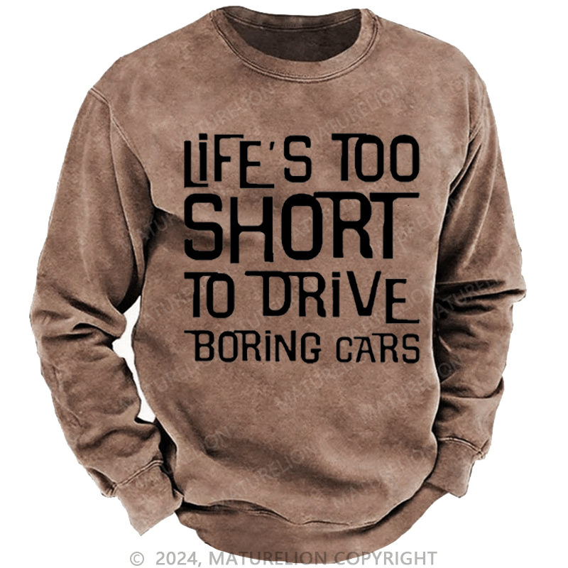 Maturelion Men's Sweatshirt Life's Too Short To Drive Boring Cars Funny Gift Custom Washed Sweatshirt