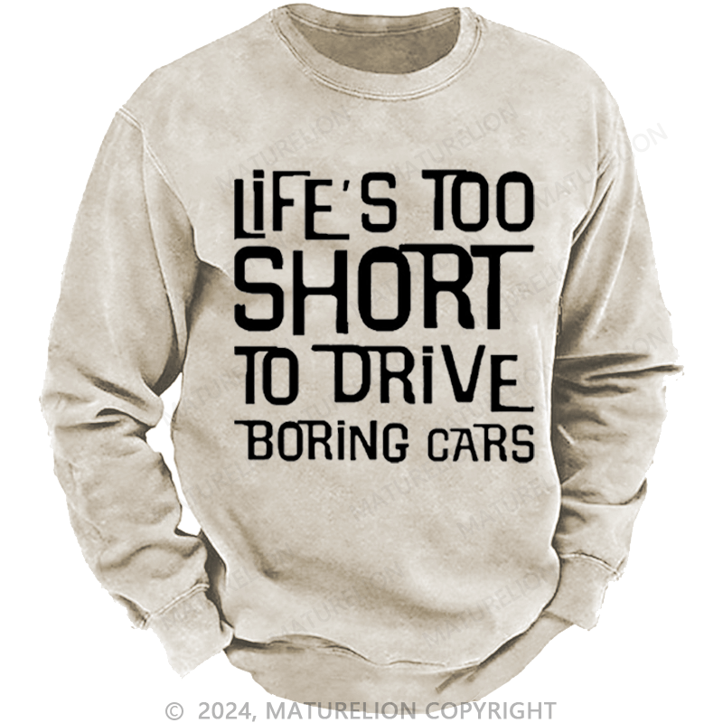 Maturelion Men's Sweatshirt Life's Too Short To Drive Boring Cars Funny Gift Custom Washed Sweatshirt