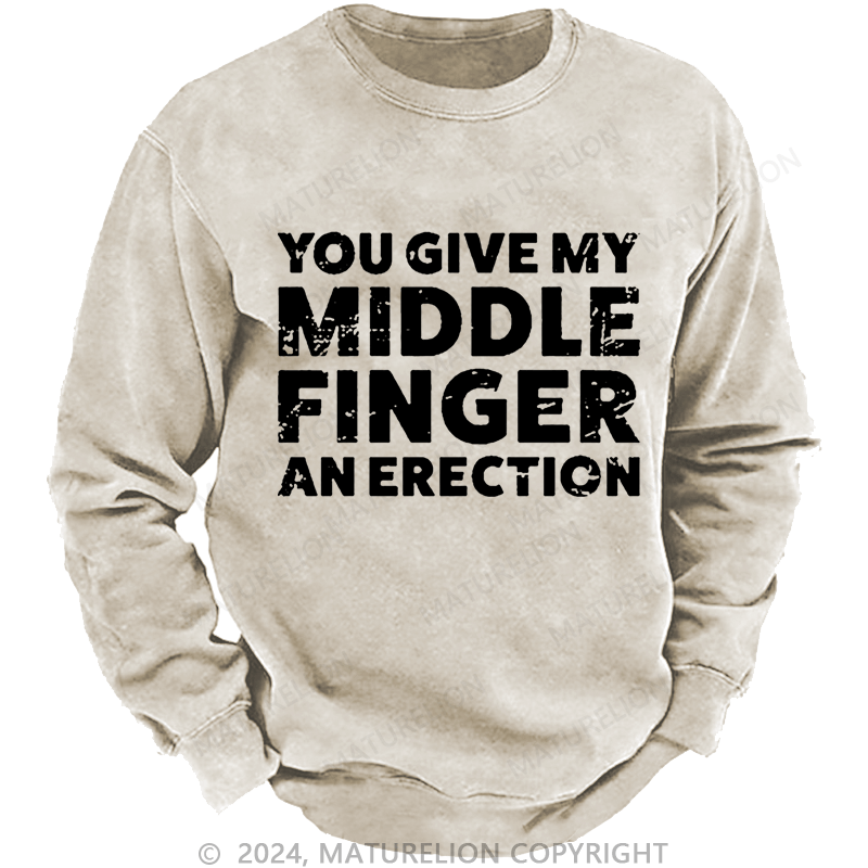 Maturelion Men's Sweatshirt You Give My Middle Finger An Erection Custom Washed Sweatshirt
