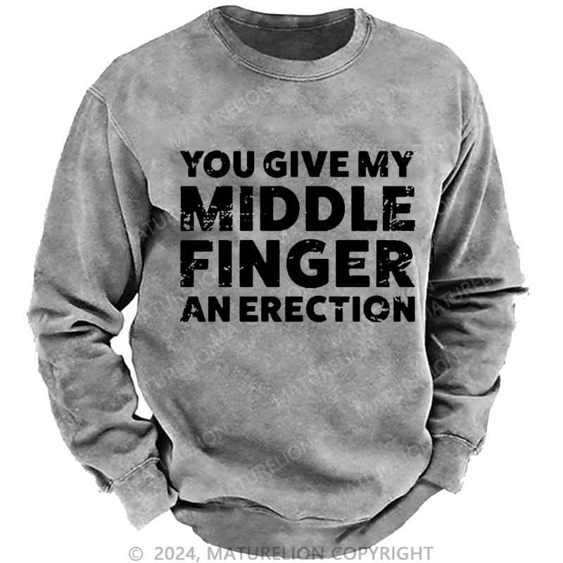 Maturelion Men's Sweatshirt You Give My Middle Finger An Erection Custom Washed Sweatshirt