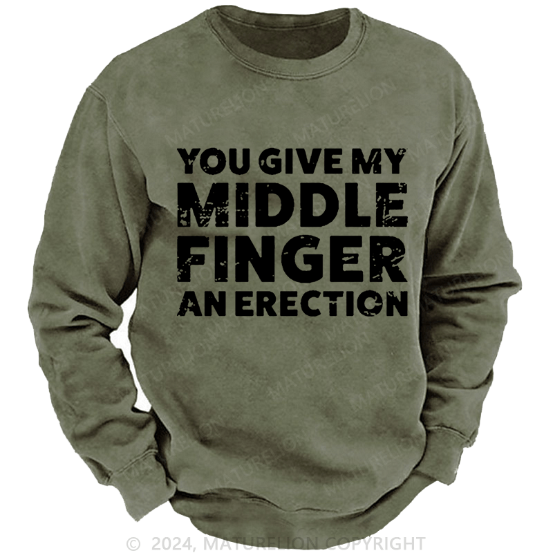 Maturelion Men's Sweatshirt You Give My Middle Finger An Erection Custom Washed Sweatshirt