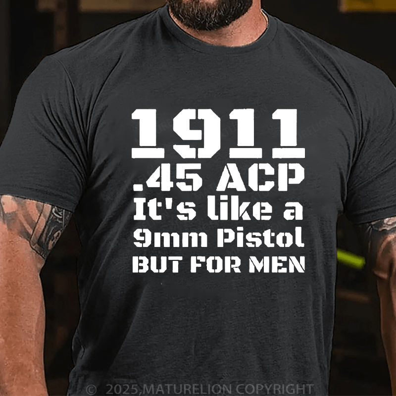 Maturelion Men's T-Shirt 1911.45 Acp It's Like A 9mm Pistol But For Men T-Shirt