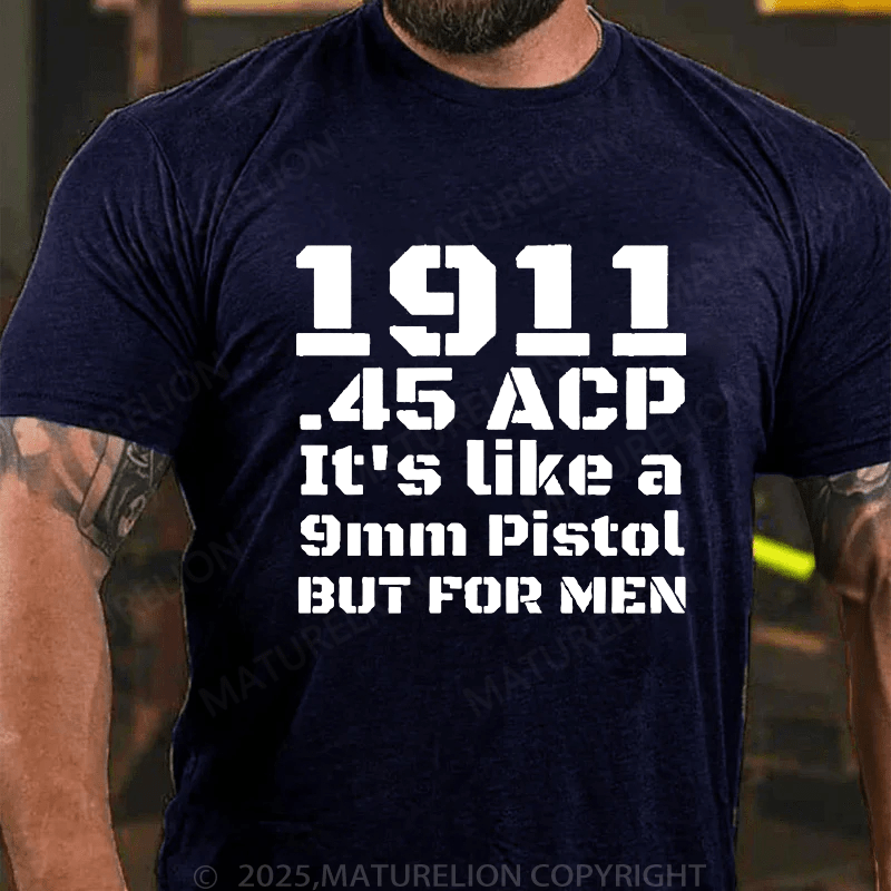 Maturelion Men's T-Shirt 1911.45 Acp It's Like A 9mm Pistol But For Men T-Shirt