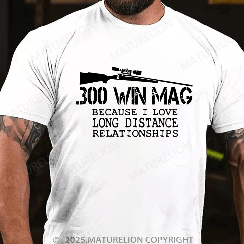 Maturelion Men's T-Shirt 300 Win Mag Because I Love Long Distance Relationships T-Shirt (Free Customization)