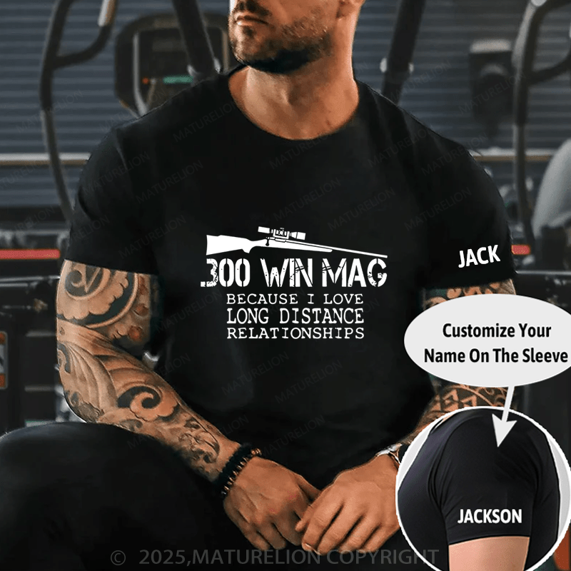 Maturelion Men's T-Shirt 300 Win Mag Because I Love Long Distance Relationships T-Shirt (Free Customization)