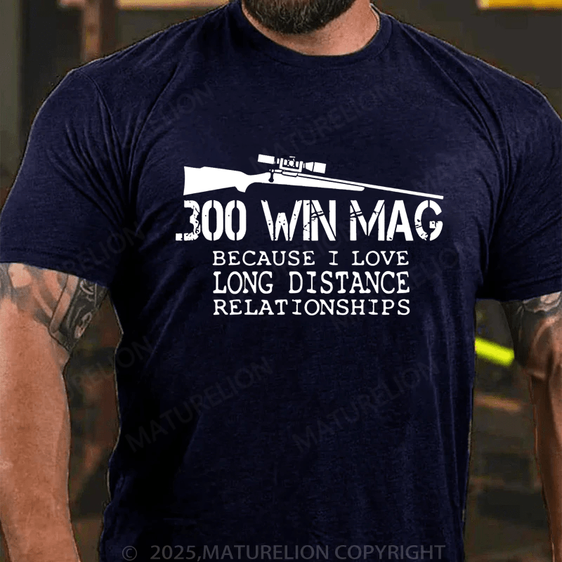 Maturelion Men's T-Shirt 300 Win Mag Because I Love Long Distance Relationships T-Shirt (Free Customization)