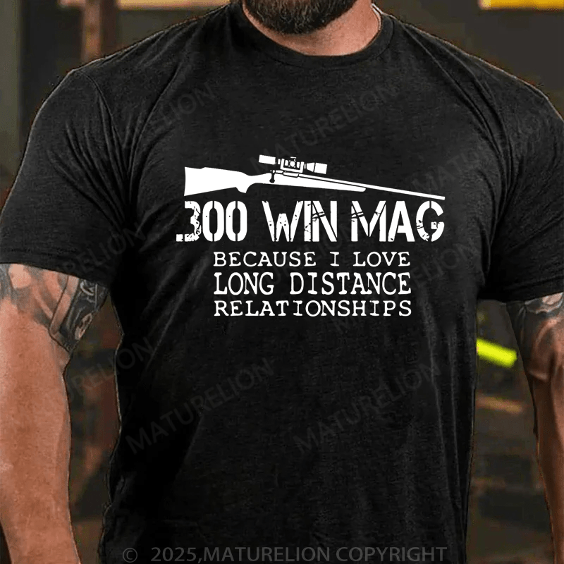 Maturelion Men's T-Shirt 300 Win Mag Because I Love Long Distance Relationships T-Shirt (Free Customization)