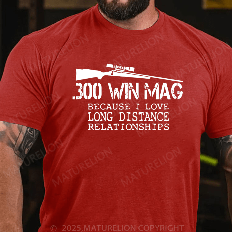 Maturelion Men's T-Shirt 300 Win Mag Because I Love Long Distance Relationships T-Shirt (Free Customization)