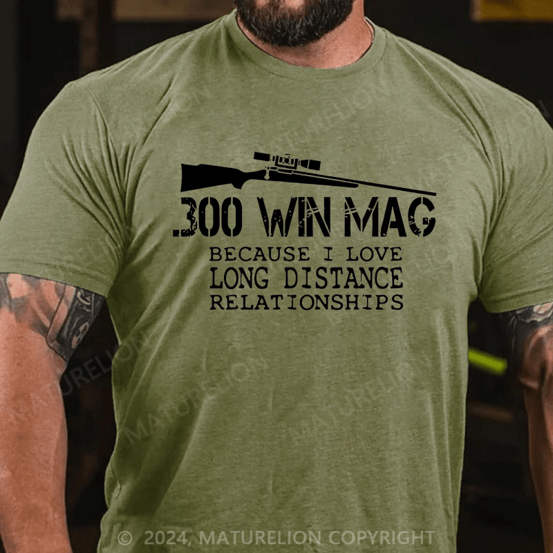Maturelion Men's T-Shirt 300 Win Mag Because I Love Long Distance Relationships T-Shirt (Free Customization)