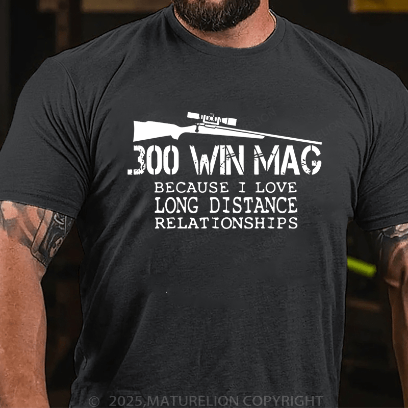 Maturelion Men's T-Shirt 300 Win Mag Because I Love Long Distance Relationships T-Shirt (Free Customization)