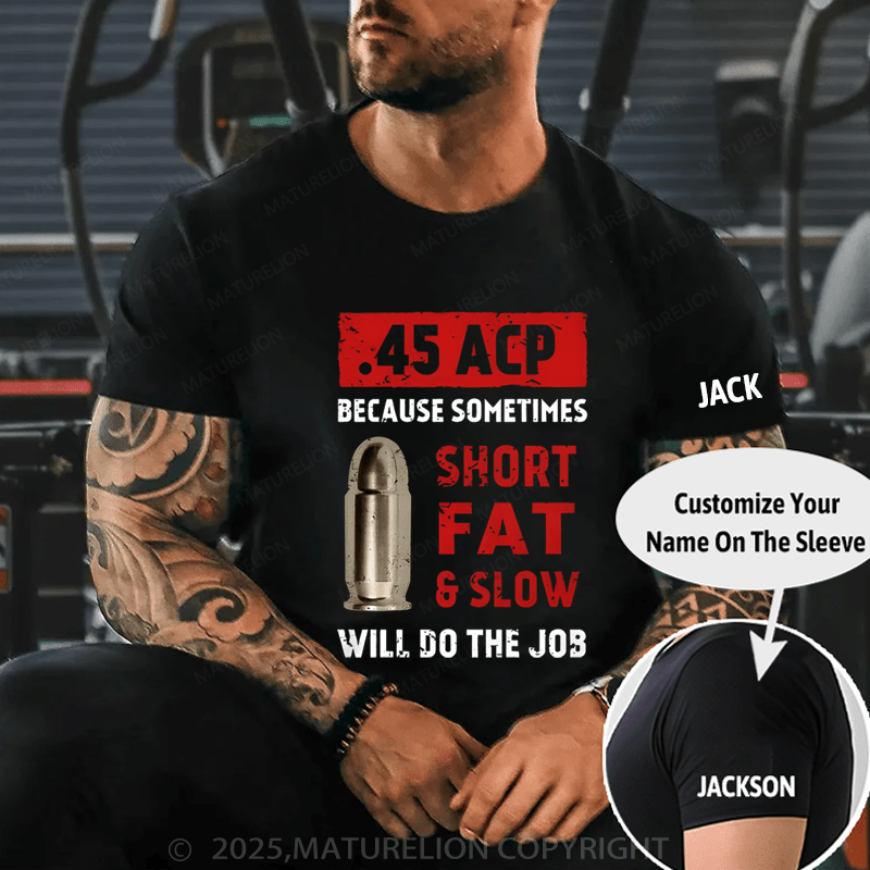 Maturelion Men's T-Shirt 45 Acp Because Sometimes Short Fats Slow Will Do The Job T-Shirt (Free Customization)