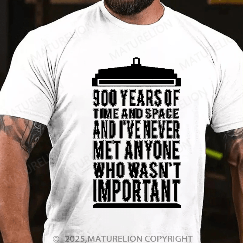 Maturelion Men's T-Shirt 900 Years Of Time And Space And I've Never Met Anyone Who Wasn't Important T-Shirt (Free Customization)