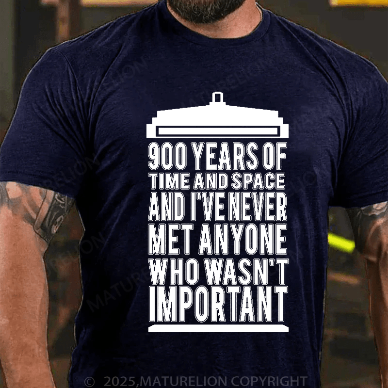 Maturelion Men's T-Shirt 900 Years Of Time And Space And I've Never Met Anyone Who Wasn't Important T-Shirt (Free Customization)