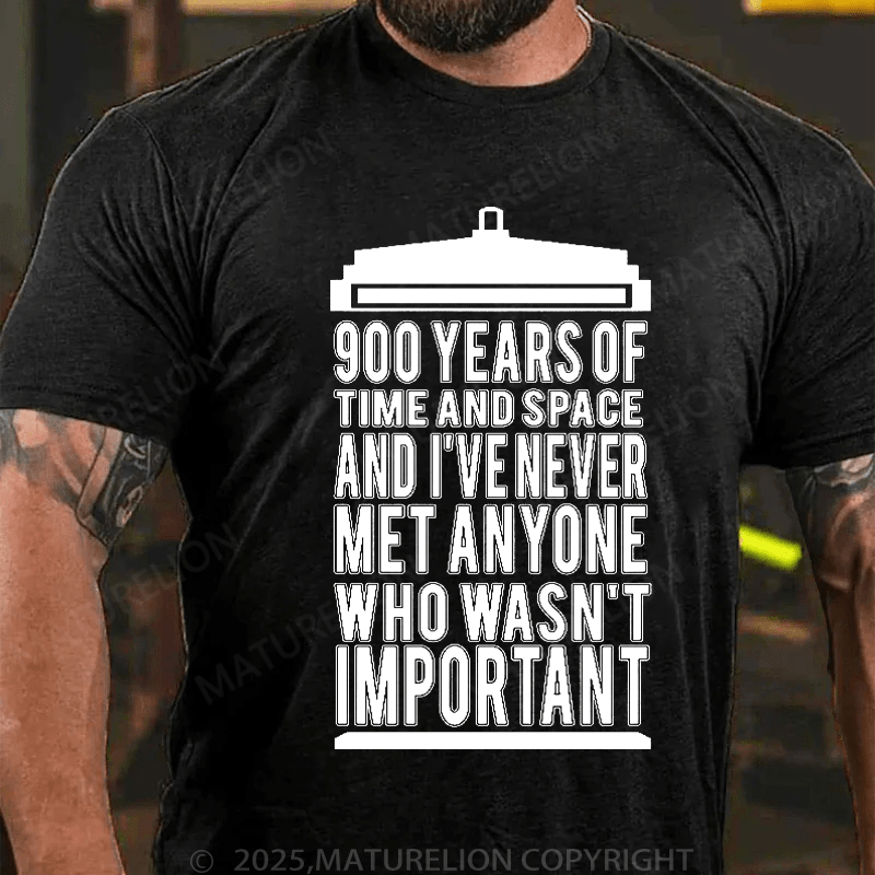 Maturelion Men's T-Shirt 900 Years Of Time And Space And I've Never Met Anyone Who Wasn't Important T-Shirt (Free Customization)