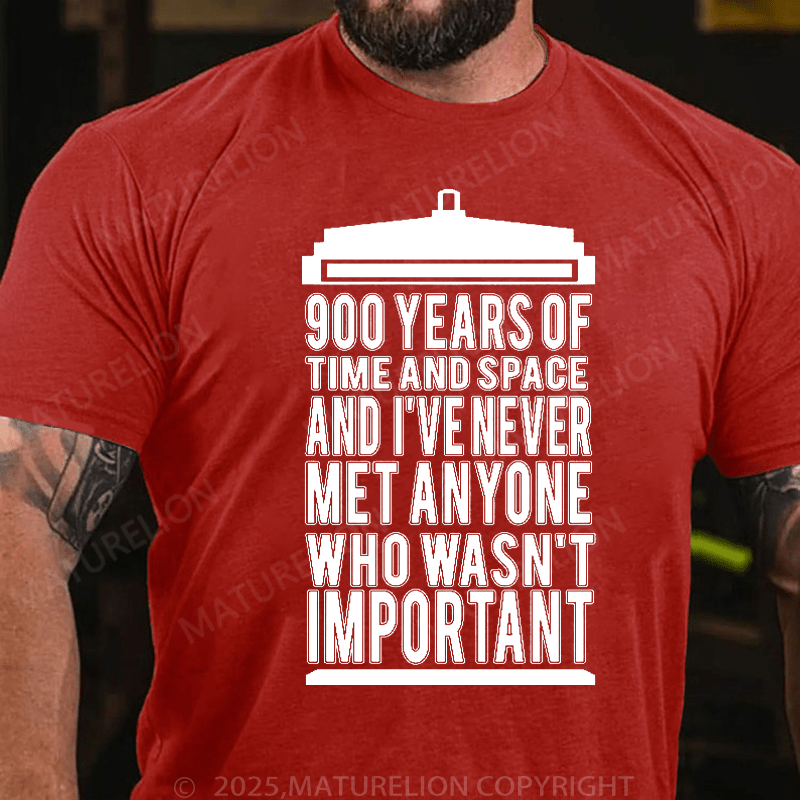 Maturelion Men's T-Shirt 900 Years Of Time And Space And I've Never Met Anyone Who Wasn't Important T-Shirt (Free Customization)