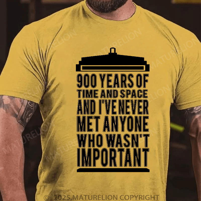 Maturelion Men's T-Shirt 900 Years Of Time And Space And I've Never Met Anyone Who Wasn't Important T-Shirt (Free Customization)