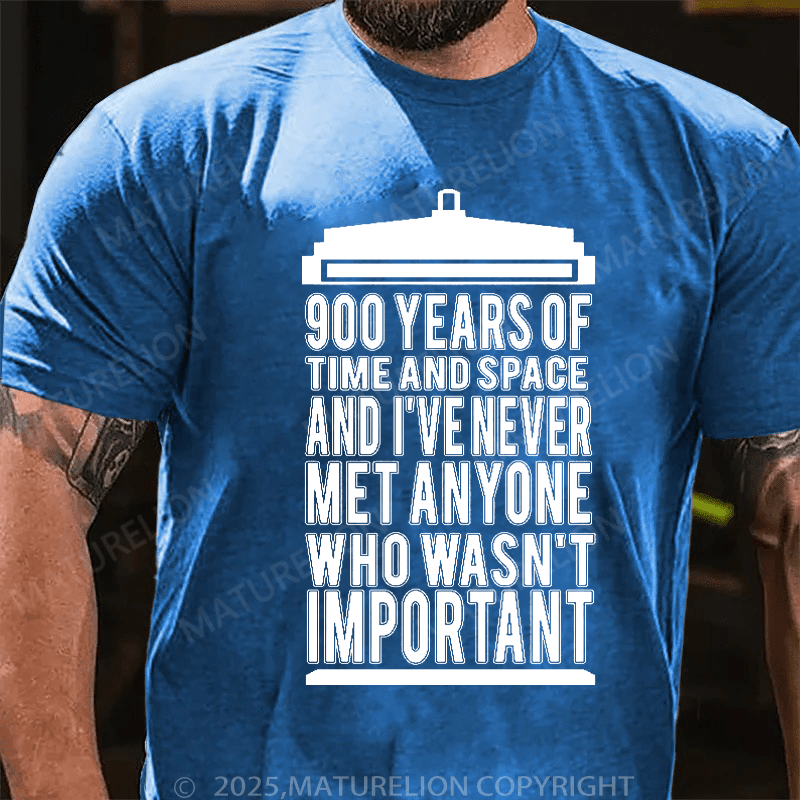 Maturelion Men's T-Shirt 900 Years Of Time And Space And I've Never Met Anyone Who Wasn't Important T-Shirt (Free Customization)