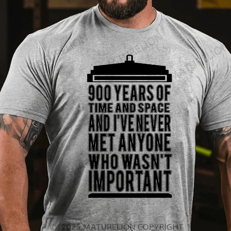 Maturelion Men's T-Shirt 900 Years Of Time And Space And I've Never Met Anyone Who Wasn't Important T-Shirt (Free Customization)
