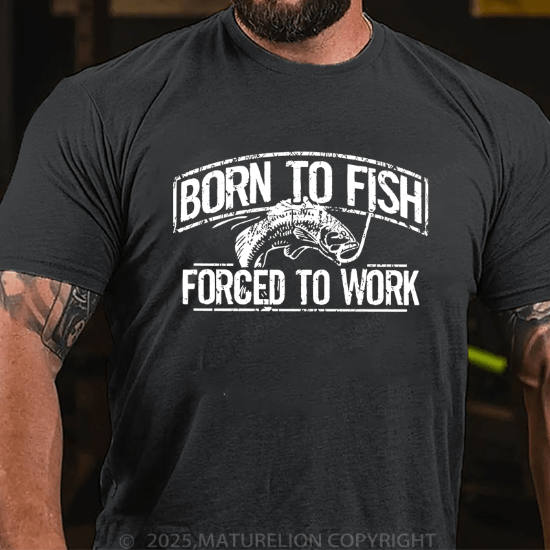Maturelion Men's T-Shirt  Born To Fish Forced To Work T-Shirt (Free Customization)