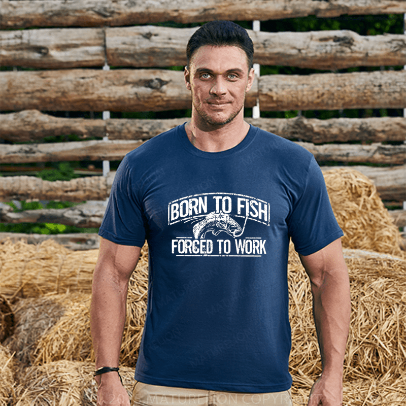 Maturelion Men's T-Shirt  Born To Fish Forced To Work T-Shirt (Free Customization)