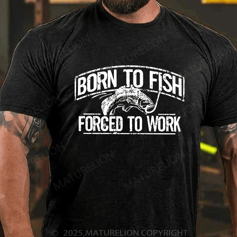 Maturelion Men's T-Shirt  Born To Fish Forced To Work T-Shirt (Free Customization)