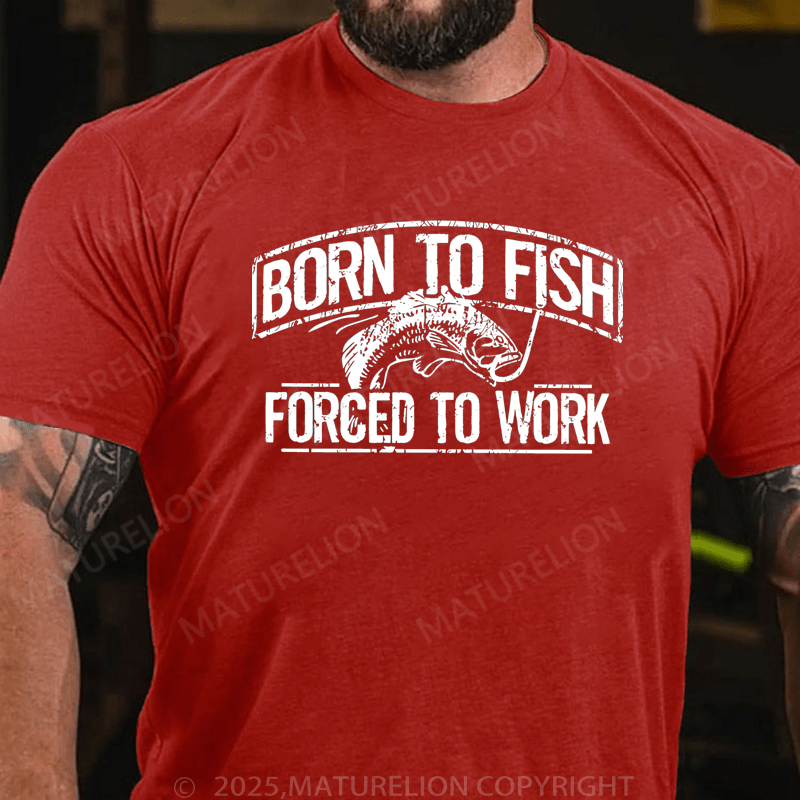 Maturelion Men's T-Shirt  Born To Fish Forced To Work T-Shirt (Free Customization)