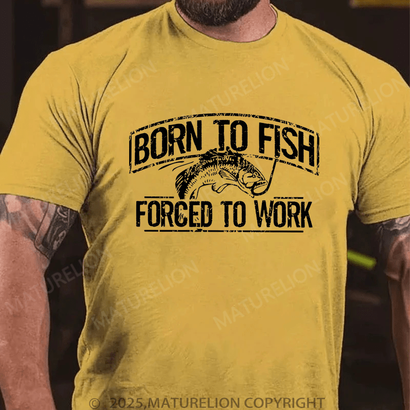 Maturelion Men's T-Shirt  Born To Fish Forced To Work T-Shirt (Free Customization)