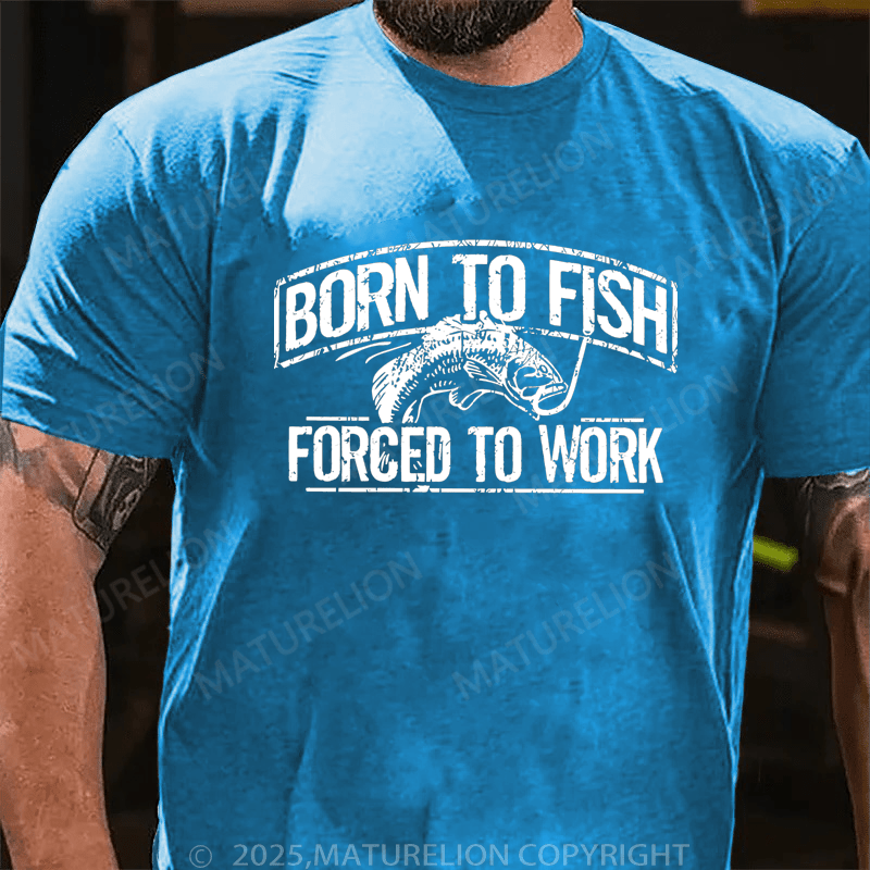 Maturelion Men's T-Shirt  Born To Fish Forced To Work T-Shirt (Free Customization)