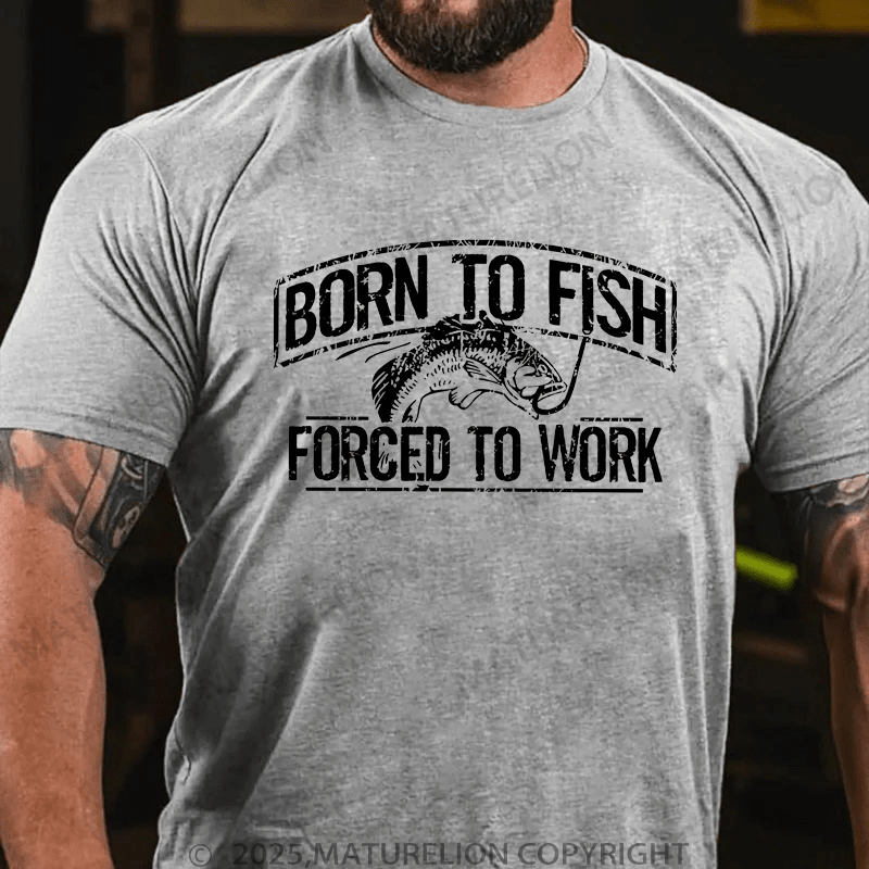 Maturelion Men's T-Shirt  Born To Fish Forced To Work T-Shirt (Free Customization)