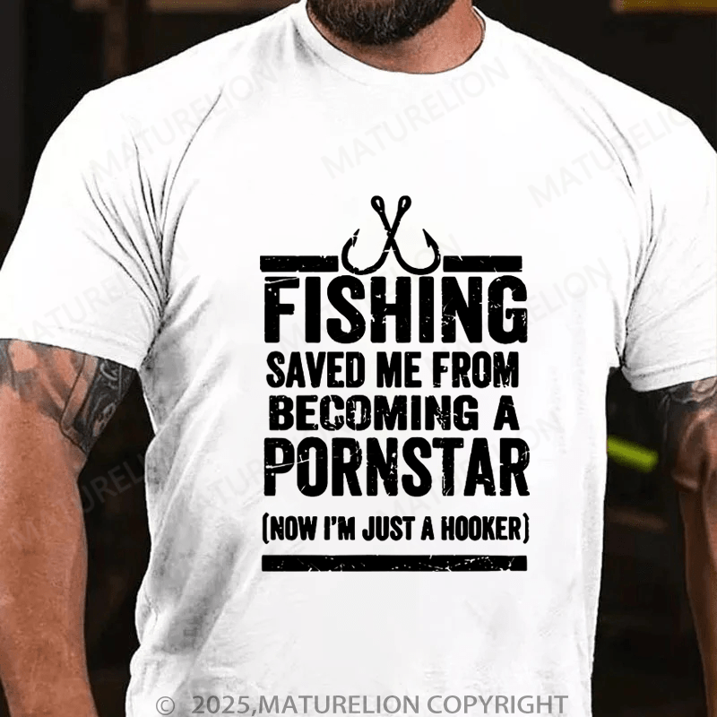 Maturelion Men's T-Shirt Fishing Saved Me From Becoming A Pornstar (Now I'm Just A Hooker) T-Shirt