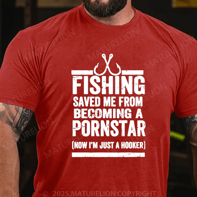 Maturelion Men's T-Shirt Fishing Saved Me From Becoming A Pornstar (Now I'm Just A Hooker) T-Shirt