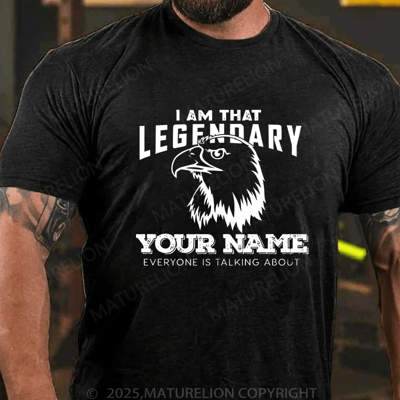 Maturelion Men's T-Shirt I Am That Legfndary Your Name Everyone Is Talking About Funny T-Shirt (Free Customization)