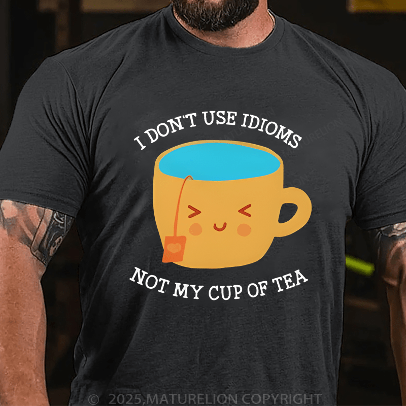 Maturelion Men's T-Shirt I Don't Use Idioms Not My Cup Of Tea T-Shirt (Free Customization)