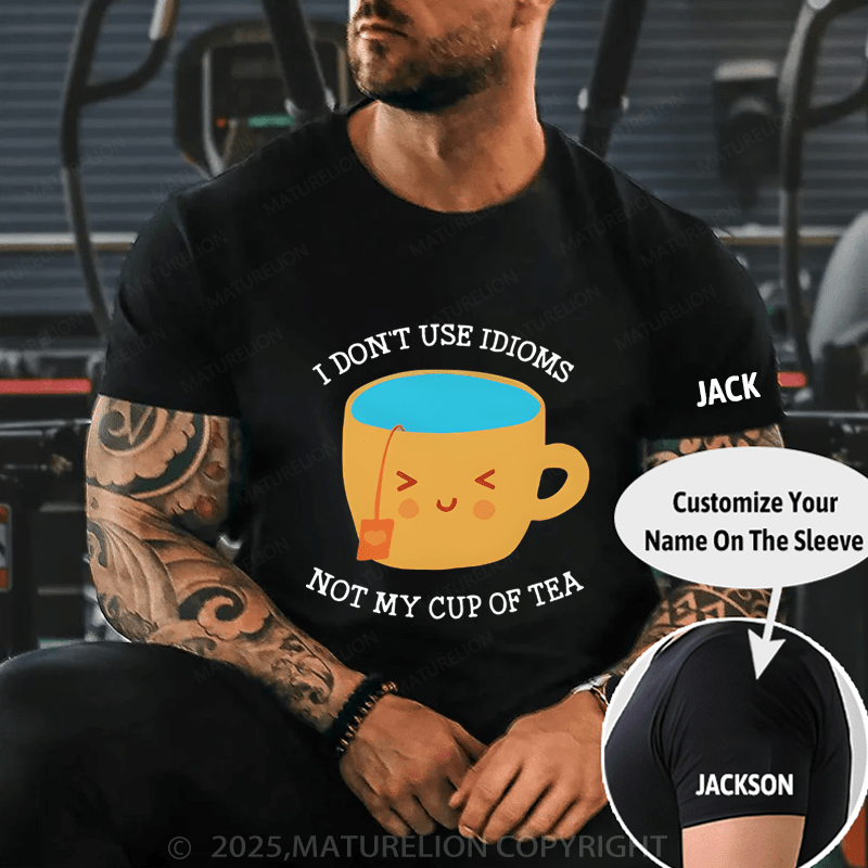 Maturelion Men's T-Shirt I Don't Use Idioms Not My Cup Of Tea T-Shirt (Free Customization)