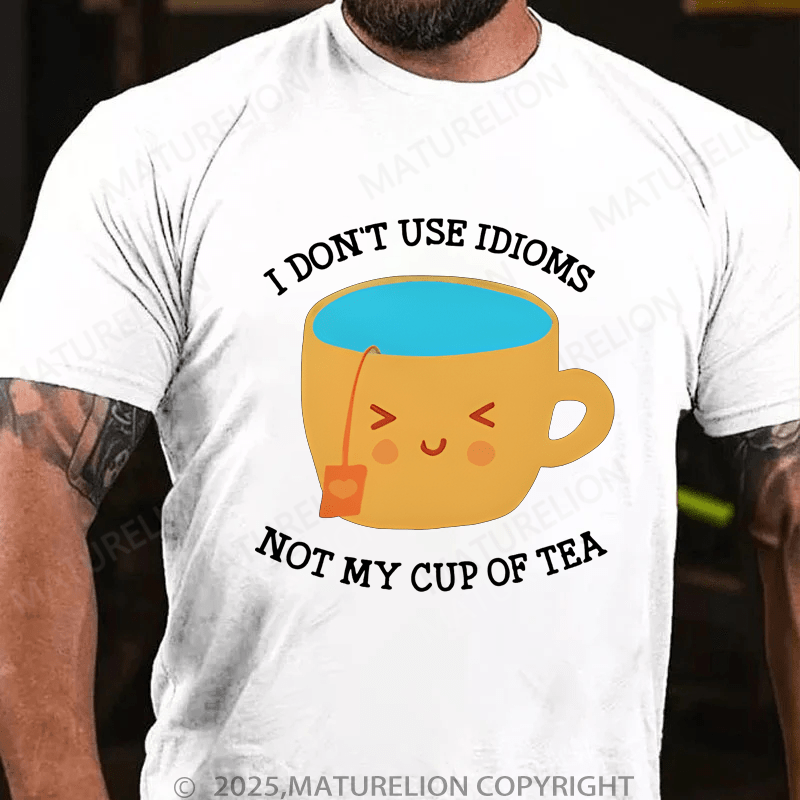 Maturelion Men's T-Shirt I Don't Use Idioms Not My Cup Of Tea T-Shirt (Free Customization)